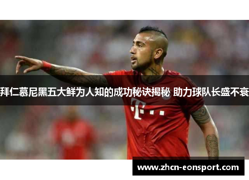 拜仁慕尼黑五大鲜为人知的成功秘诀揭秘 助力球队长盛不衰