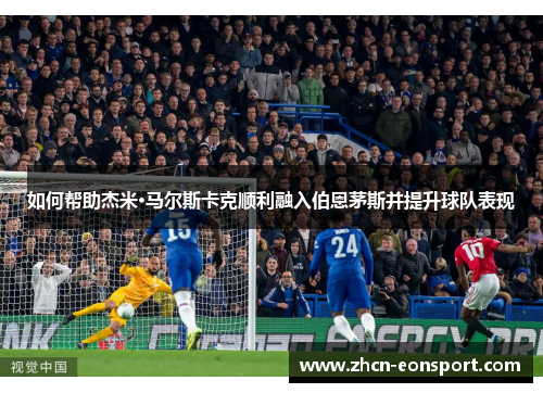 如何帮助杰米·马尔斯卡克顺利融入伯恩茅斯并提升球队表现