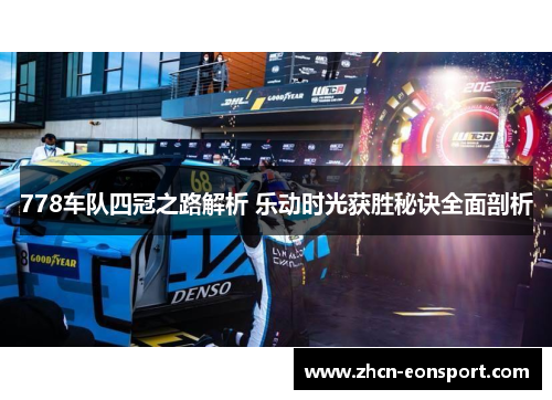 778车队四冠之路解析 乐动时光获胜秘诀全面剖析