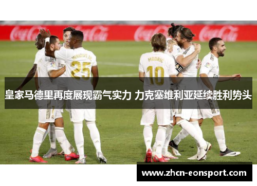 皇家马德里再度展现霸气实力 力克塞维利亚延续胜利势头