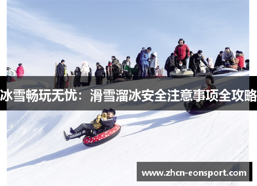 冰雪畅玩无忧：滑雪溜冰安全注意事项全攻略