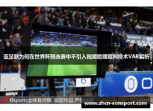 亚足联为何在世界杯预选赛中不引入视频助理裁判技术VAR解析