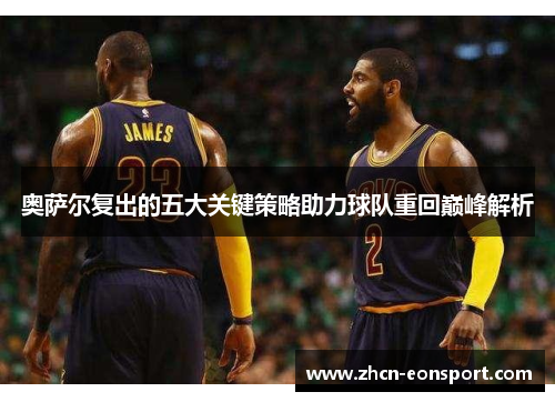 奥萨尔复出的五大关键策略助力球队重回巅峰解析