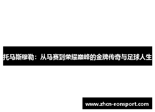 托马斯穆勒：从马赛到荣耀巅峰的金牌传奇与足球人生