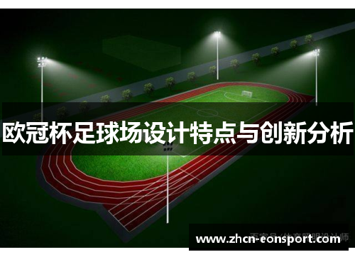 欧冠杯足球场设计特点与创新分析
